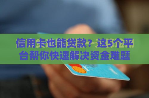 信用卡也能贷款？这5个平台帮你快速解决资金难题！