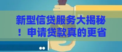新型信贷服务大揭秘！申请贷款真的更省心了吗