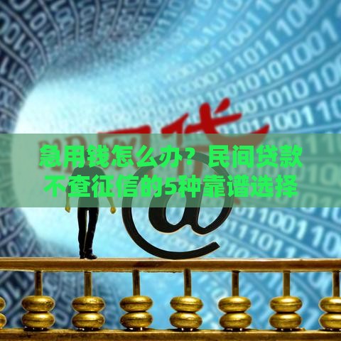 急用钱怎么办？民间贷款不查征信的5种靠谱选择