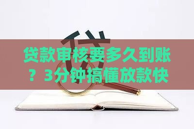 贷款审核要多久到账？3分钟搞懂放款快慢关键，避开这些坑