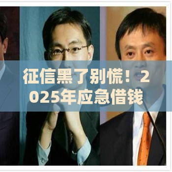 征信黑了别慌！2025年应急借钱渠道盘点