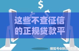 这些不查征信的正规贷款平台靠谱吗？