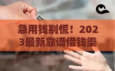 急用钱别慌！2023最新靠谱借钱渠道推荐，这几个口子下款快还不坑人