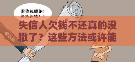 失信人欠钱不还真的没辙了？这些方法或许能帮你讨回血汗钱！