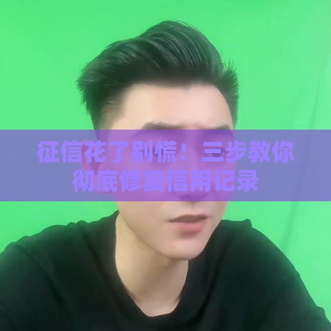 征信花了别慌！三步教你彻底修复信用记录