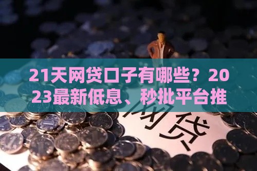 21天网贷口子有哪些？2023最新低息、秒批平台推荐