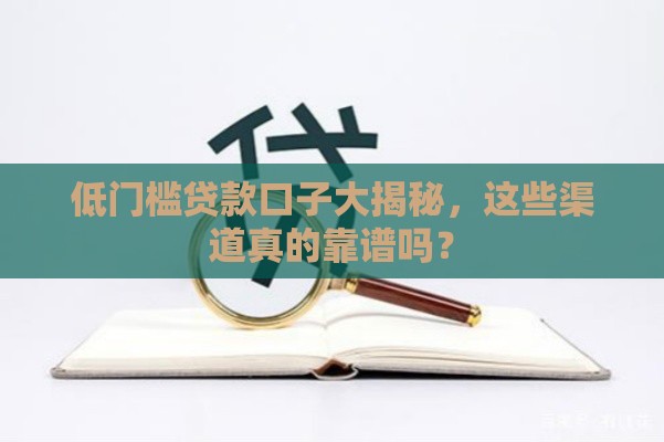 低门槛贷款口子大揭秘，这些渠道真的靠谱吗？