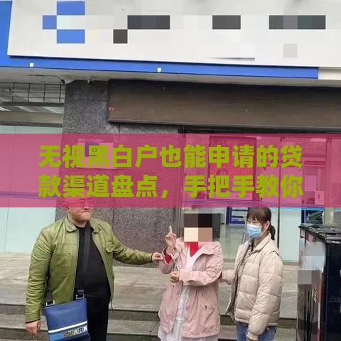 无视黑白户也能申请的贷款渠道盘点，手把手教你避坑
