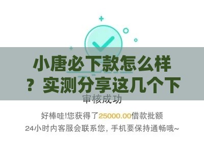 小唐必下款怎么样？实测分享这几个下款技巧必须知道！