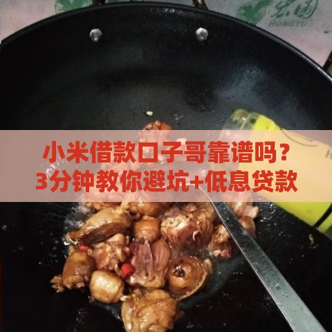 小米借款口子哥靠谱吗？3分钟教你避坑+低息贷款技巧