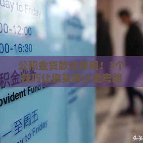 公积金贷款这样用！3个技巧让你买房少走弯路
