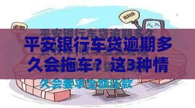 平安银行车贷逾期多久会拖车？这3种情况最容易被盯上