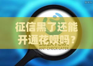 征信黑了还能开通花呗吗？3个关键点说透了！