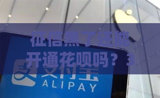 征信黑了还能开通花呗吗？3个关键点说透了！