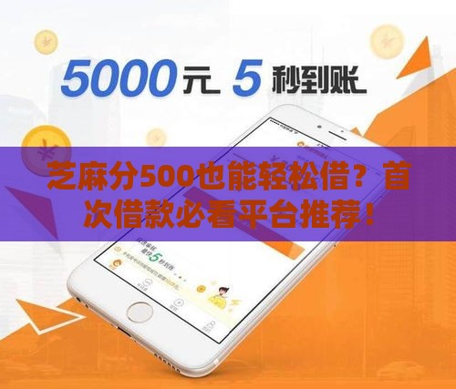 芝麻分500也能轻松借？首次借款必看平台推荐！