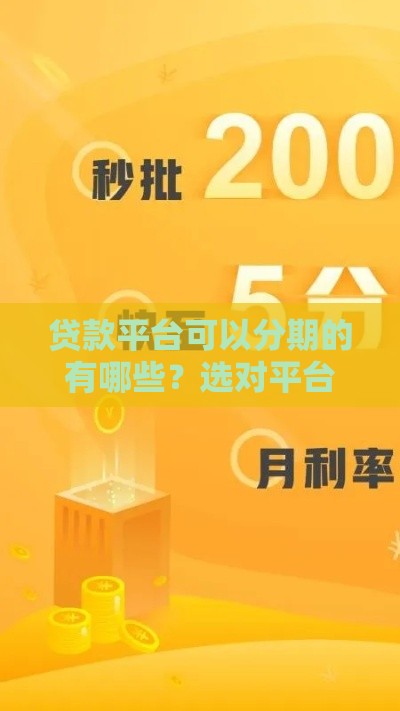 贷款平台可以分期的有哪些？选对平台还款压力小！
