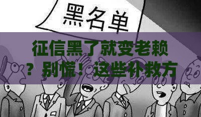 征信黑了就变老赖？别慌！这些补救方法帮你翻身