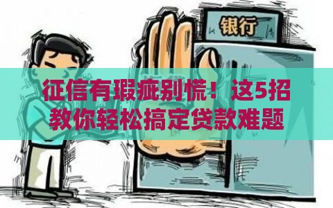 征信有瑕疵别慌！这5招教你轻松搞定贷款难题