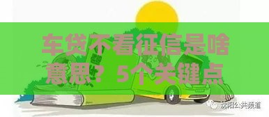 车贷不看征信是啥意思？5个关键点帮你避坑