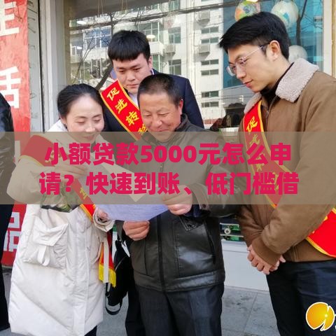 小额贷款5000元怎么申请？快速到账、低门槛借款攻略！