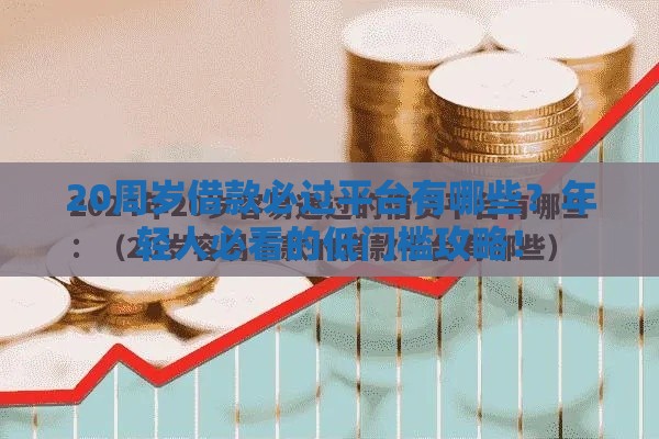 20周岁借款必过平台有哪些？年轻人必看的低门槛攻略！