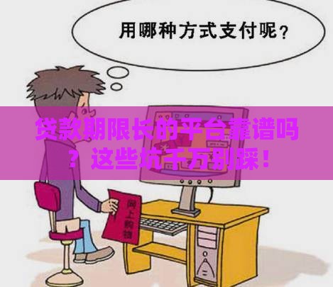 贷款期限长的平台靠谱吗？这些坑千万别踩！