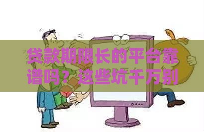 贷款期限长的平台靠谱吗？这些坑千万别踩！