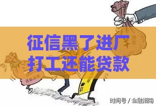征信黑了进厂打工还能贷款吗？这些细节要注意！