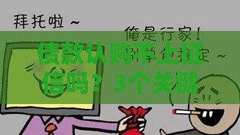 债款认购不上征信吗？3个关键点帮你避坑，贷款必看！