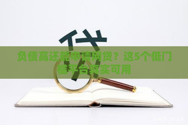 负债高还能申请网贷？这5个低门槛平台真实可用