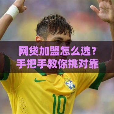 网贷加盟怎么选？手把手教你挑对靠谱平台！