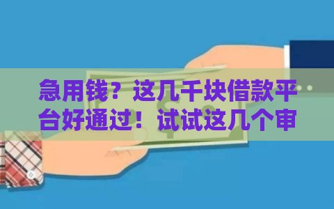 急用钱？这几千块借款平台好通过！试试这几个审核宽松的