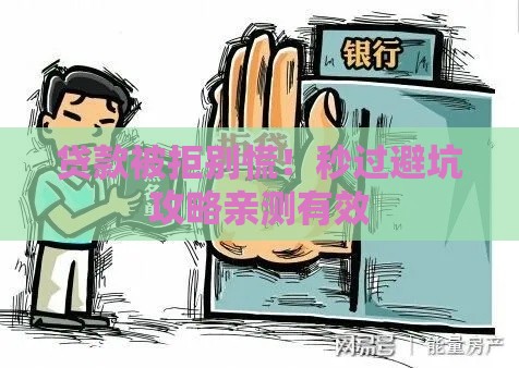 贷款被拒别慌!秒过避坑攻略亲测有效 贷款被拒别慌!秒过避坑攻略亲测有效