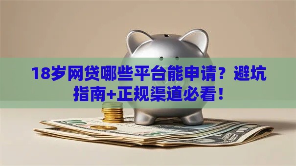 18岁网贷哪些平台能申请？避坑指南+正规渠道必看！