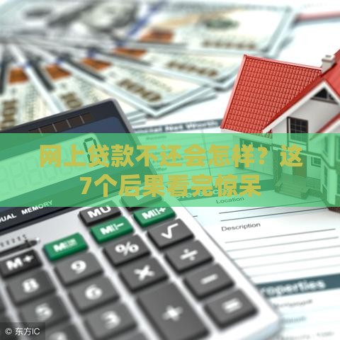 网上贷款不还会怎样？这7个后果看完惊呆