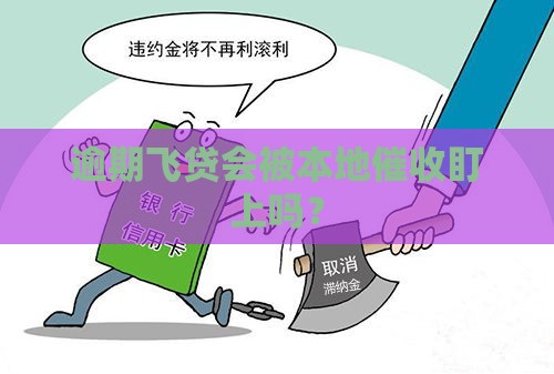 逾期飞贷会被本地催收盯上吗？