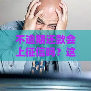 不逾期还款会上征信吗？这3个误区你可能不知道！