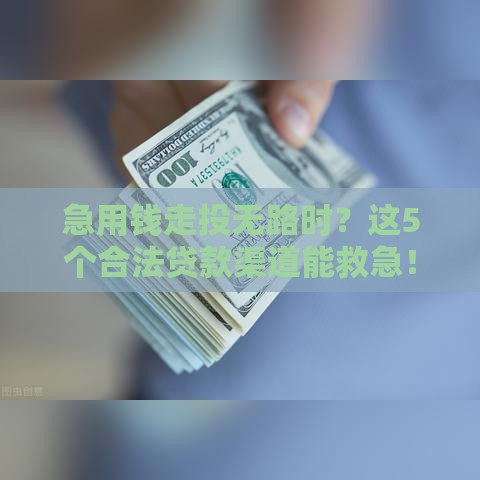 急用钱走投无路时？这5个合法贷款渠道能救急！