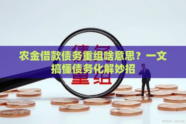 农金借款债务重组啥意思？一文搞懂债务化解妙招