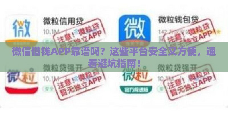 微信借钱APP靠谱吗？这些平台安全又方便，速看避坑指南！
