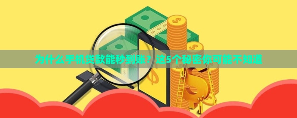 为什么手机贷款能秒到账？这5个秘密你可能不知道