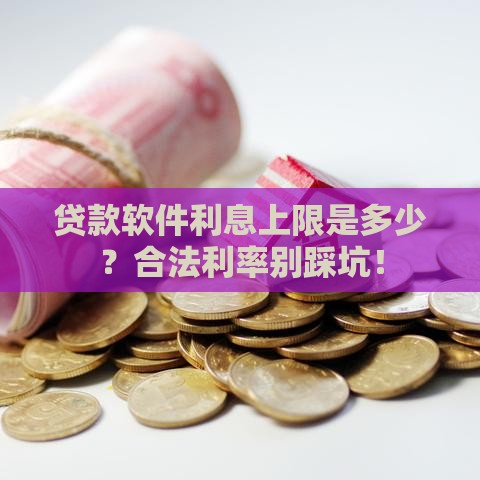 贷款软件利息上限是多少？合法利率别踩坑！