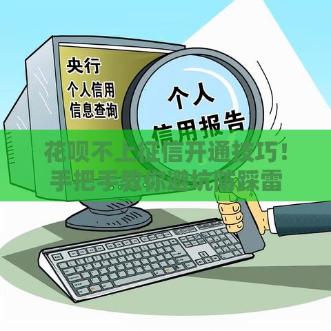 花呗不上征信开通技巧！手把手教你避坑防踩雷