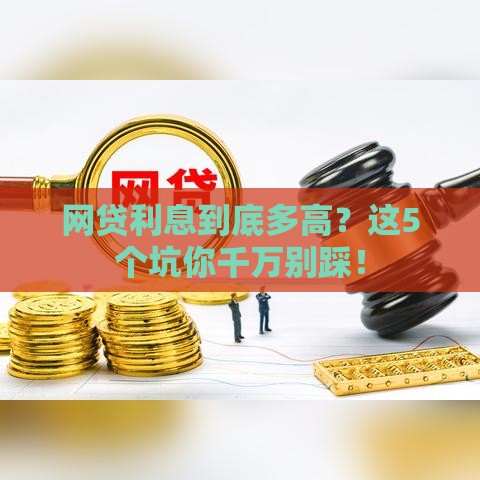 网贷利息到底多高？这5个坑你千万别踩！