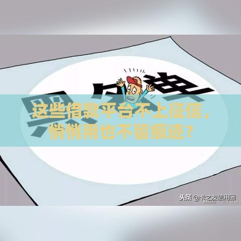 这些借款平台不上征信，悄悄用也不留痕迹？