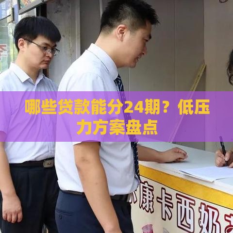 哪些贷款能分24期？低压力方案盘点