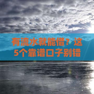 有流水就能借？这5个靠谱口子别错过！