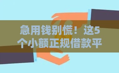 急用钱别慌！这5个小额正规借款平台通过率高新手也能下款