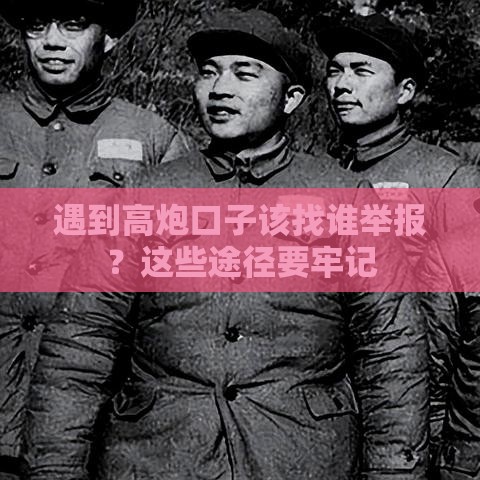 遇到高炮口子该找谁举报？这些途径要牢记