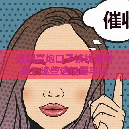 遇到高炮口子该找谁举报？这些途径要牢记